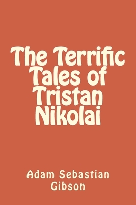 The Terrific Tales of Tristan Nikolai by Adam Sebastian Gibson