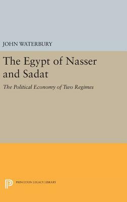 The Egypt of Nasser and Sadat: The Political Economy of Two Regimes by John Waterbury