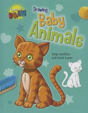 Drawing Baby Animals by Sarah Eason, Jorge Santillan