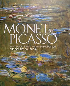 Monet to Picasso: Masterworks from the Albertina, the Batliner Collection by Klaus Albrecht Schröder