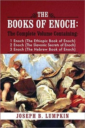 The Books of Enoch: Containing 1 Enoch (The Ethiopic Book of Enoch), 2 Enoch (The Slavonic Secrets of Enoch), and 3 Enoch (The Hebrew Book of Enoch) by Enoch, Joseph B. Lumpkin