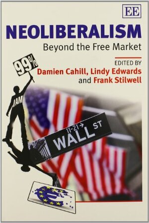 Neoliberalism: Beyond the Free Market by Frank Stilwell, Lindy Edwards, Damien Cahill