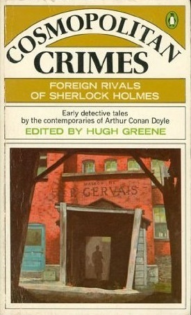 Cosmopolitan Crimes : Foreign Rivals of Sherlock Holmes by Grant Allen, Robert Barr, Hugh Greene, Edward Phillips Oppenheim, Maurice Leblanc, Palle Rosenkrantz, Michael Meyer, Balduin Groller, Arnold Bennett, George Chetwynd Griffith, Hesketh Hesketh-Prichard, Jacques Futrelle, Christopher Dilke
