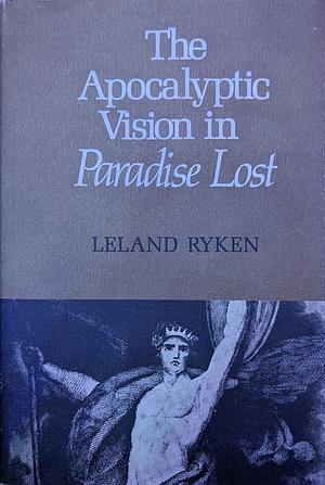 The Apocalyptic Vision in Paradise Lost  by Leland Ryken