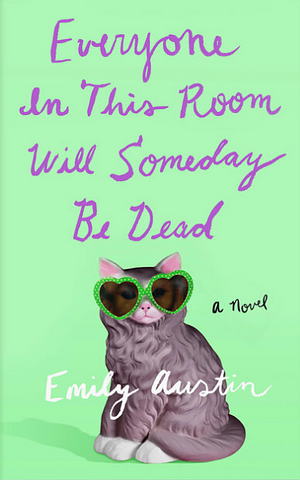 Everyone in This Room Will Someday Be Dead: A Novel by Emily Austin