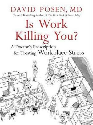 Is Work Killing You?: A Doctor's Prescription for Treating Workplace Stress by David Posen