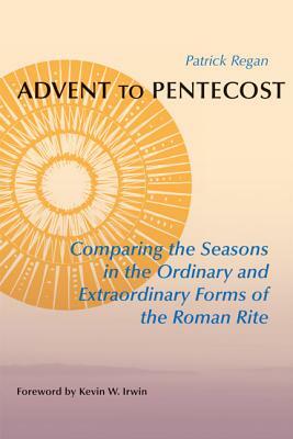 Advent to Pentecost: Comparing the Seasons in the Ordinary and Extraordinary Forms of the Roman Rite by Patrick Regan