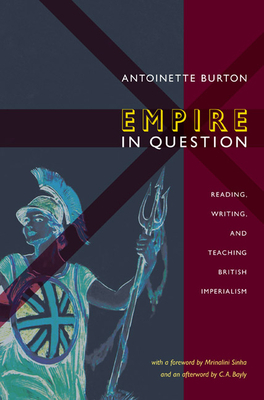 Empire in Question: Reading, Writing, and Teaching British Imperialism by Antoinette Burton