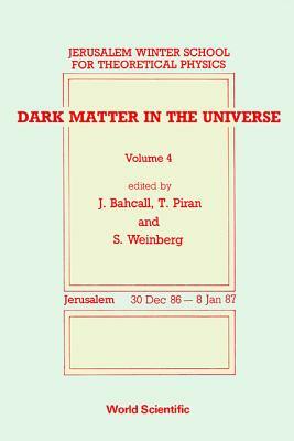 Dark Matter in the Universe - Proceedings of the 4th Jerusalem Winter School for Theoretical Physics by 