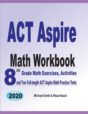 ACT Aspire Math Workbook: 8th Grade Math Exercises, Activities, and Two Full-length ACT Aspire Math Practice Tests by Michael Smith, Reza Nazari