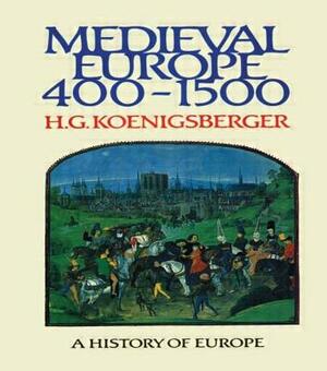 Medieval Europe 400 - 1500 by H. Koenigsberger, H. G. Koenigsberger
