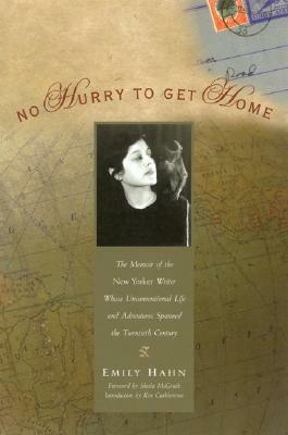 No Hurry to Get Home: The Memoir of the New Yorker Writer Whose Unconventional Life and Adventures Spanned the Century by Emily Hahn, Ken Cuthbertson, Sheila McGrath