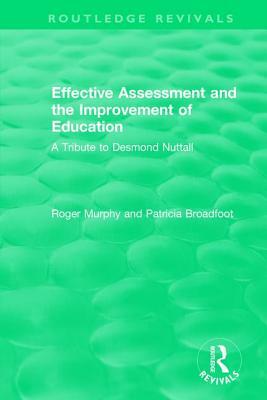 Effective Assessment and the Improvement of Education: A Tribute to Desmond Nuttall by Patricia Broadfoot, Roger Murphy