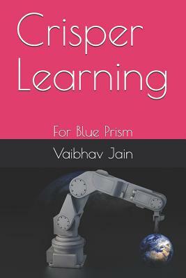 Crisper Learning: For Blue Prism by Vaibhav Jain