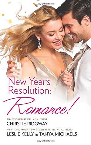 New Year's Resolution: Romance!: Say Yes\No More Bad Girls\Just a Fling by Tanya Michaels, Leslie Kelly, Christie Ridgway, Christie Ridgway