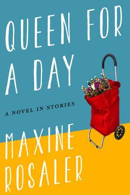 Queen for a Day: A Novel in Stories by Maxine Rosaler