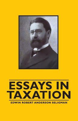 Essays in Taxation by Edwin Robert Anderson Seligman
