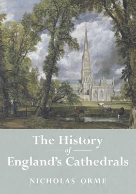 The History of England's Cathedrals by Nicholas Orme
