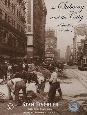 The Subway and the City: Celebrating a Century by Stan Fischler, John Henderson