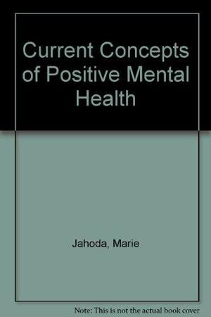 Current Concepts Of Positive Mental Health by Marie Jahoda