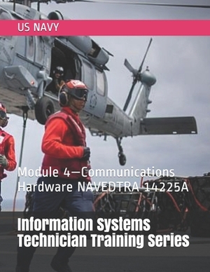 Information Systems Technician Training Series: Module 4-Communications Hardware NAVEDTRA 14225A by Us Navy