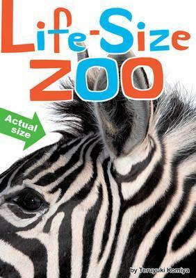 Life-Size Zoo: From Tiny Rodents to Gigantic Elephants, An Actual Size Animal Encyclopedia by Teruyuki Komiya