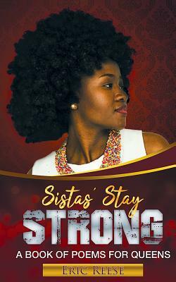 Sistas Stay Strong: A Book of Poems for Queens by Eric Reese