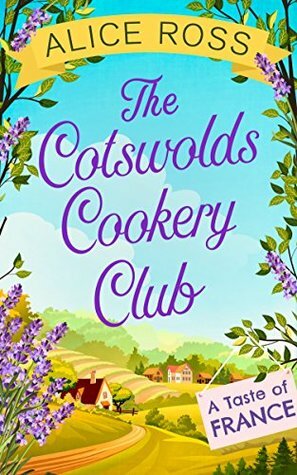 The Cotswolds Cookery Club: A Taste of France by Alice Ross