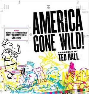 America Gone Wild: Cartoons by Ted Rall by Ted Rall