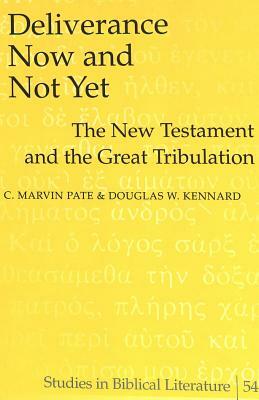 Deliverance Now and Not Yet: The New Testament and the Great Tribulation by C. Marvin Pate, Douglas Kennard