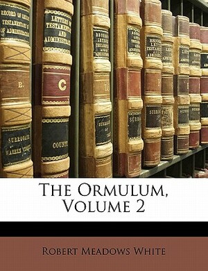 The Ormulum, Volume 2 by Robert Meadows White