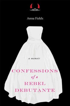 Confessions of a Rebel Debutante: A Cordial Invitation by Anna Fields