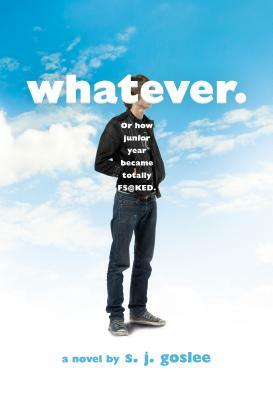 Whatever.: Or How Junior Year Became Totally F$@cked by S.J. Goslee