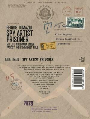 Spy Artist Prisoner: My Life in Romania Under Fascist and Communist Rule by George Tomaziu