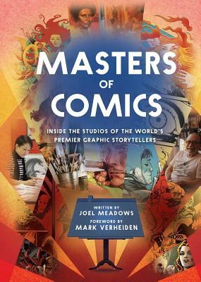 Masters of Comics: Inside the Studios of the World's Premier Graphic Storytellers by Joel Meadows