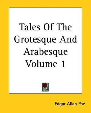 Tales of the Grotesque and Arabesque Volume 1 by Edgar Allan Poe