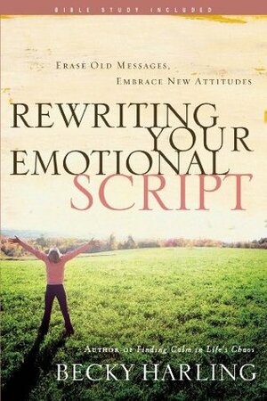 Rewriting Your Emotional Script: Erase Old Messages, Embrace New Attitudes by Jan Johnson, Becky Harling