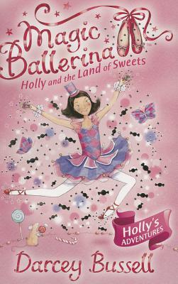 Holly and the Land of Sweets (Magic Ballerina, Book 18) by Darcey Bussell