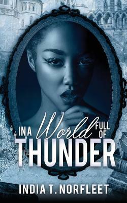 In A World Full Of Thunder by India T. Norfleet