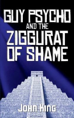 Guy Psycho and the Ziggurat of Shame by John King