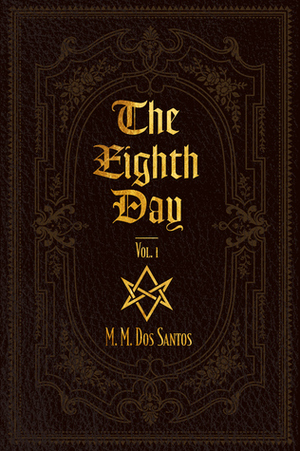 The Eighth Day Vol.1 by M.M. Dos Santos
