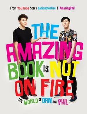 The Amazing Book is Not on Fire: The World of Dan and Phil by Phil Lester, Dan Howell