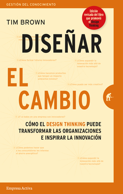 Disenar el Cambio: Cómo el Design Thinking Transforma Organizaciones E Inspira la Innovación = Change by Design by Tim Brown