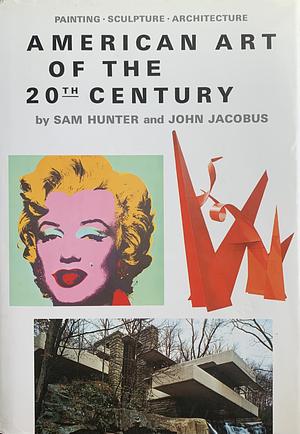 American Art of the 20th Century: Painting, Sculpture, Architecture by John M. Jacobus, Sam Hunter