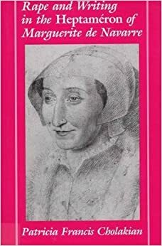 Rape and Writing in the Heptameron of Marguerite de Navarre by Patricia Francis Cholakian