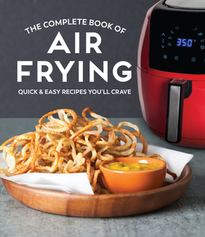 The Complete Book of Air Frying: Quick & Easy Recipes You'll Crave by Publications International Ltd
