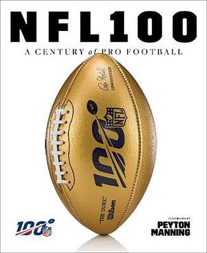 NFL 100: A Century of Pro Football by National Football League, National Football League, Rob Fleder, Peyton Manning