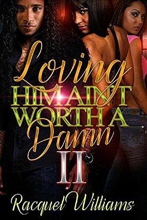 Loving Him Ain't Worth A Damn Part 2 by Racquel Williams, Racquel Williams