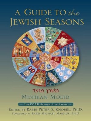 Mishkan Moeid: A Guide to the Jewish Seasons by Michael Marmur, Peter S. Knobel