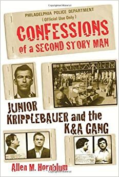 Confessions of a Second Story Man: Junior Kripplebauer and the K & A Gang by Allen M. Hornblum